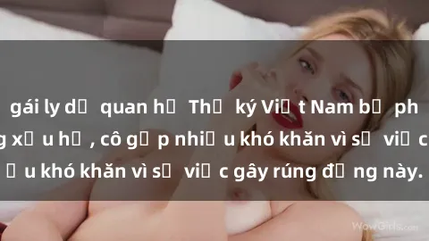 gái ly dị quan hệ Thư ký Việt Nam bị phát tán clip sex đáng xấu hổ, cô gặp nhiều khó khăn vì sự việc gây rúng động này.