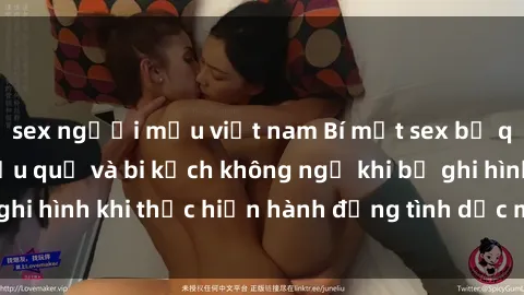sex người mẫu việt nam Bí mật sex bị quay lén: Những hậu quả và bi kịch không ngờ khi bị ghi hình khi thực hiện hành động tình dục mà không biết.