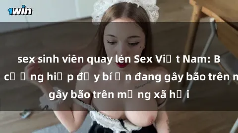 sex sinh viên quay lén Sex Việt Nam: Bí mật về vụ cưỡng hiếp đầy bí ẩn đang gây bão trên mạng xã hội