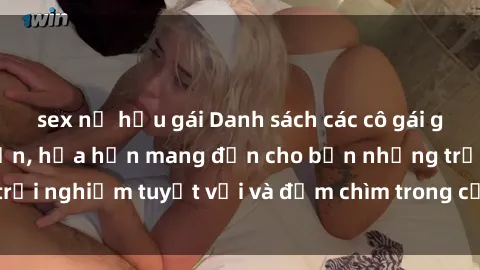 sex nữ hầu gái Danh sách các cô gái gọi Việt Nam hấp dẫn, hứa hẹn mang đến cho bạn những trải nghiệm tuyệt vời và đắm chìm trong cảm xúc tuyệt vời.