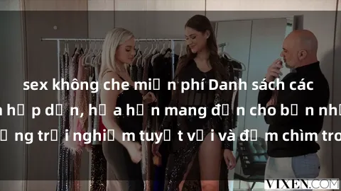 sex không che miễn phí Danh sách các cô gái gọi Việt Nam hấp dẫn, hứa hẹn mang đến cho bạn những trải nghiệm tuyệt vời và đắm chìm trong cảm xúc tuyệt vời.