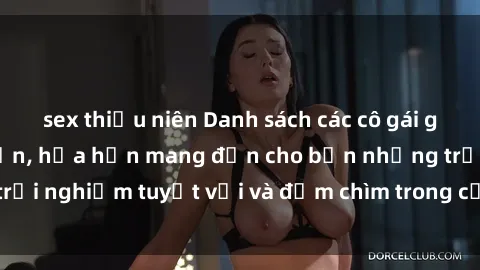 sex thiếu niên Danh sách các cô gái gọi Việt Nam hấp dẫn, hứa hẹn mang đến cho bạn những trải nghiệm tuyệt vời và đắm chìm trong cảm xúc tuyệt vời.