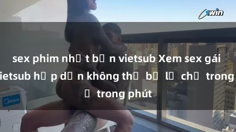 sex phim nhật bản vietsub Xem sex gái tây vietsub hấp dẫn không thể bỏ lỡ chỉ trong phút