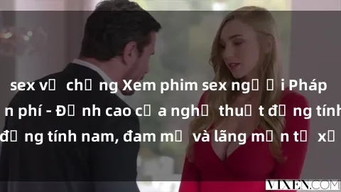 sex vợ chồng Xem phim sex người Pháp vietsub online miễn phí - Đỉnh cao của nghệ thuật đồng tính nam, đam mỹ và lãng mạn từ xứ sở hoa hồng!