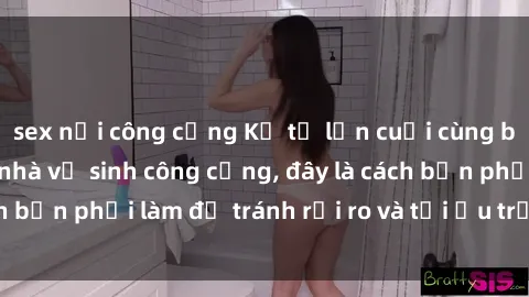 sex nơi công cộng Kể từ lần cuối cùng bạn thực hành sex nhà vệ sinh công cộng, đây là cách bạn phải làm để tránh rủi ro và tối ưu trải nghiệm.