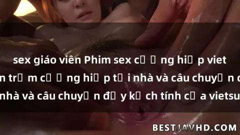 sex giáo viên Phim sex cưỡng hiếp vietsub: Nữ sinh bị tên trộm cưỡng hiếp tại nhà và câu chuyện đầy kịch tính của vietsub