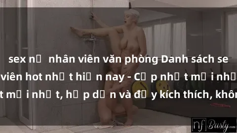 sex nữ nhân viên văn phòng Danh sách sex gái Việt Nam sinh viên hot nhất hiện nay - Cập nhật mới nhất, hấp dẫn và đầy kích thích, không thể bỏ qua!