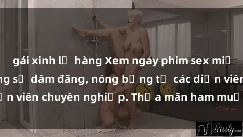 gái xinh lộ hàng Xem ngay phim sex miễn phí tại đây - cùng sự dâm đãng, nóng bỏng từ các diễn viên chuyên nghiệp. Thỏa mãn ham muốn ngay hôm nay!
