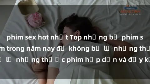 phim sex hot nhất Top những bộ phim sex hay nhất nên xem trong năm nay để không bỏ lỡ những thước phim hấp dẫn và đầy kịch tính.