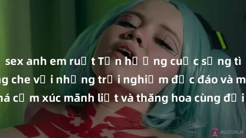 sex anh em ruột Tận hưởng cuộc sống tình dục online không che với những trải nghiệm độc đáo và mới lạ. Khám phá cảm xúc mãnh liệt và thăng hoa cùng đối tác tại các trang web chuyên nghiệp.