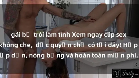 gái bị trói làm tình Xem ngay clip sex không che cực hot, không che,  độc quyền chỉ có tại đây! Hấp dẫn, nóng bỏng và hoàn toàn miễn phí, không thể bỏ qua!