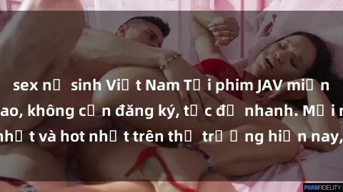 sex nữ sinh Việt Nam Tải phim JAV miễn phí chất lượng cao, không cần đăng ký, tốc độ nhanh. Mới nhất và hot nhất trên thị trường hiện nay, cập nhật hàng ngày.