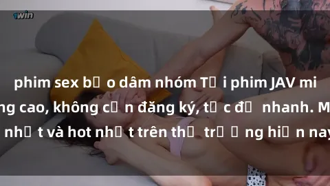 phim sex bạo dâm nhóm Tải phim JAV miễn phí chất lượng cao, không cần đăng ký, tốc độ nhanh. Mới nhất và hot nhất trên thị trường hiện nay, cập nhật hàng ngày.