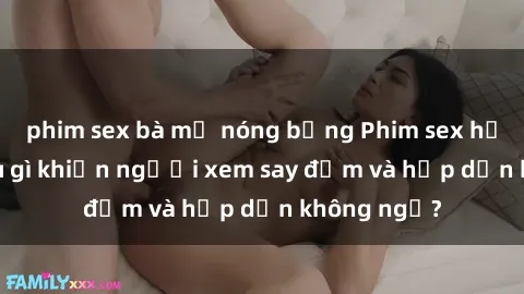 phim sex bà mẹ nóng bỏng Phim sex học sinh: Điều gì khiến người xem say đắm và hấp dẫn không ngờ?