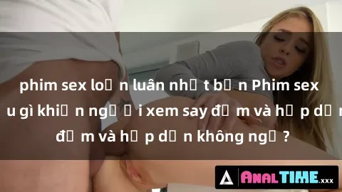 phim sex loạn luân nhật bản Phim sex học sinh: Điều gì khiến người xem say đắm và hấp dẫn không ngờ?