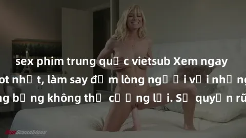 sex phim trung quốc vietsub Xem ngay bộ phim sex milf hot nhất, làm say đắm lòng người với những cảnh nóng bỏng không thể cưỡng lại. Sự quyến rũ của MILF sẽ khiến bạn mãnh liệt!