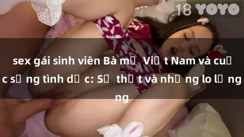 sex gái sinh viên Bà mẹ Việt Nam và cuộc sống tình dục: Sự thật và những lo lắng