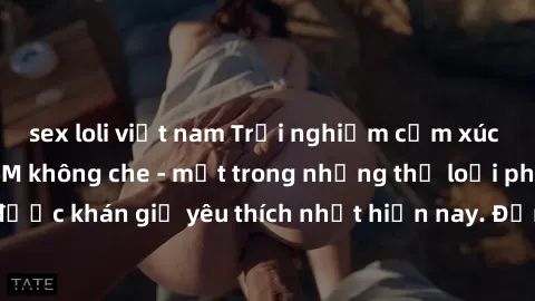 sex loli việt nam Trải nghiệm cảm xúc thăng hoa với jav SM không che - một trong những thể loại phim người lớn được khán giả yêu thích nhất hiện nay. Đảm bảo đem lại sự hấp dẫn, kích thích tối đa cho 