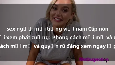 sex người nổi tiếng việt nam Clip nóng BDSM khiến người xem phát cuồng: Phong cách mới mẻ và quyến rũ đáng xem ngay lập tức!