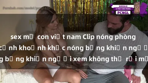 sex mẹ con việt nam Clip nóng phòng tắm gây sốt: Cận cảnh khoảnh khắc nóng bỏng khiến người xem không thể rời mắt