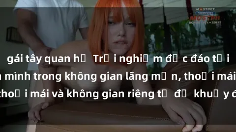gái tây quan hệ Trải nghiệm độc đáo tại sex nhà nghỉ: ẩn mình trong không gian lãng mạn, thoải mái và không gian riêng tư để khuấy động tình ái.