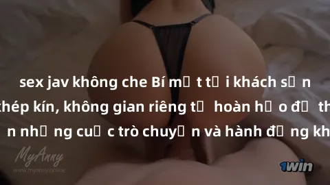 sex jav không che Bí mật tại khách sạn: Phòng quay lén khép kín, không gian riêng tư hoàn hảo để thực hiện những cuộc trò chuyện và hành động không bị người khác phát hiện.