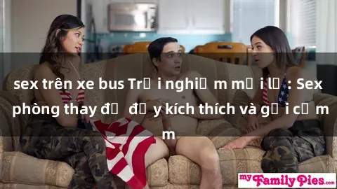 sex trên xe bus Trải nghiệm mới lạ: Sex phòng thay đồ đầy kích thích và gợi cảm