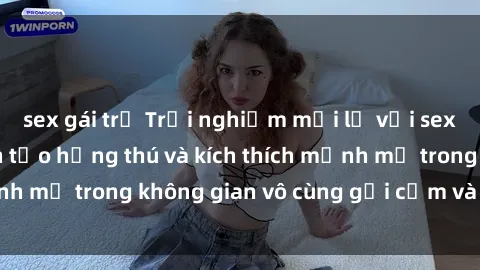 sex gái trẻ Trải nghiệm mới lạ với sex phòng tắm - Cách tạo hứng thú và kích thích mạnh mẽ trong không gian vô cùng gợi cảm và lãng mạn