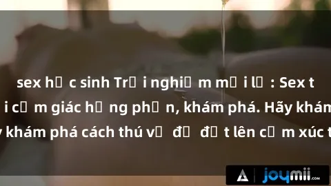 sex học sinh Trải nghiệm mới lạ: Sex trong xe hơi đem lại cảm giác hưng phấn, khám phá. Hãy khám phá cách thú vị để đốt lên cảm xúc trong cuộc tình!