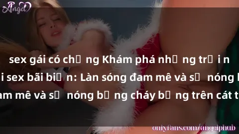 sex gái có chồng Khám phá những trải nghiệm độc đáo tại sex bãi biển: Làn sóng đam mê và sự nóng bỏng cháy bỏng trên cát trắng