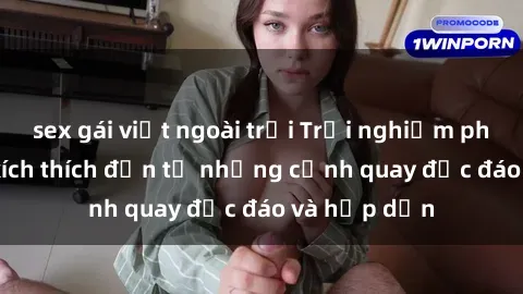 sex phim nhật bản vietsub Trải nghiệm phim sex : Sự kích thích đến từ những cảnh quay độc đáo và hấp dẫn