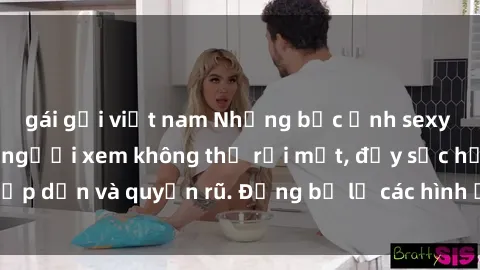 gái gọi việt nam Những bức ảnh sexy tá gợi cảm khiến người xem không thể rời mắt, đầy sức hấp dẫn và quyến rũ. Đừng bỏ lỡ các hình ảnh nóng bỏng này!