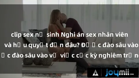 clip sex nữ sinh Nghi án sex nhân viên nhà hàng: Hậu quả và hậu quyết đến đâu? Được đào sâu vào vụ việc cực kỳ nghiêm trọng này.