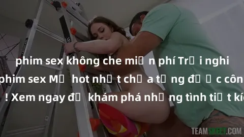 phim sex không che miễn phí Trải nghiệm đỉnh cao cùng phim sex Mỹ hot nhất chưa từng được công bố! Xem ngay để khám phá những tình tiết kích thích, cảnh nóng bỏng!