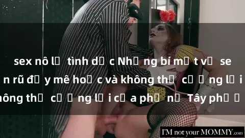 sex nô lệ tình dục Những bí mật về sex gái Tây: Sự quyến rũ đầy mê hoặc và không thể cưỡng lại của phụ nữ Tây phương