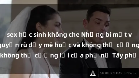sex học sinh không che Những bí mật về sex gái Tây: Sự quyến rũ đầy mê hoặc và không thể cưỡng lại của phụ nữ Tây phương