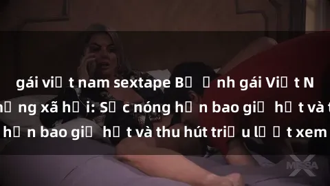 gái việt nam sextape Bộ ảnh gái Việt Nam nude gây sốt mạng xã hội: Sắc nóng hơn bao giờ hết và thu hút triệu lượt xem