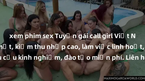 xem phim sex Tuyển gái call girl Việt Nam gợi cảm, đẹp mắt, kiếm thu nhập cao, làm việc linh hoạt, không yêu cầu kinh nghiệm, đào tạo miễn phí. Liên hệ ngay để biết thêm chi tiết!
