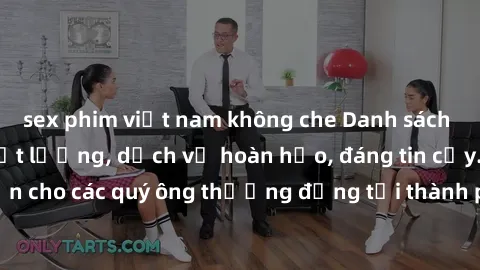 sex phim việt nam không che Danh sách gái call girl vip chất lượng, dịch vụ hoàn hảo, đáng tin cậy. Điều hấp dẫn cho các quý ông thượng đẳng tại thành phố. Hãy nhấc máy và đặt lịch ngay!