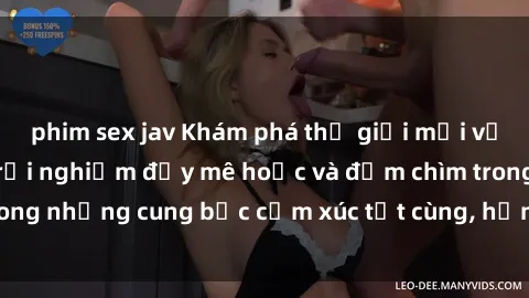phim sex jav Khám phá thế giới mới với sex người lớn: trải nghiệm đầy mê hoặc và đắm chìm trong những cung bậc cảm xúc tột cùng, hứng khởi và cuốn hút.