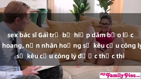sex bác sĩ Gái trẻ bị hiếp dâm bạo lực trong khu rừng hoang, nạn nhân hoảng sợ kêu cầu công lý được thực thi