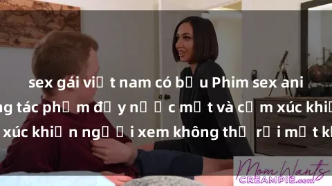 sex gái việt nam có bầu Phim sex anime đỉnh cao: Những tác phẩm đầy nước mắt và cảm xúc khiến người xem không thể rời mắt khỏi màn hình