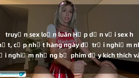 truyện sex loạn luân Hấp dẫn với sex hentai vietsub mới nhất, cập nhật hàng ngày để trải nghiệm những bộ phim đầy kích thích và hấp dẫn.