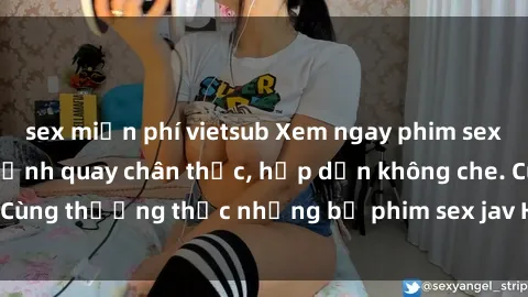 sex miễn phí vietsub Xem ngay phim sex jav HD với những cảnh quay chân thực, hấp dẫn không che. Cùng thưởng thức những bộ phim sex jav HD hot nhất hiện nay!