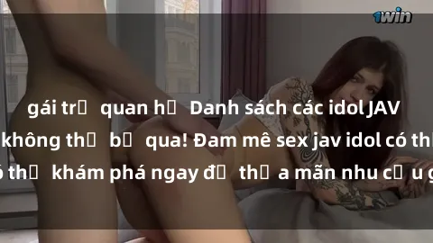 gái trẻ quan hệ Danh sách các idol JAV hot nhất hiện nay không thể bỏ qua! Đam mê sex jav idol có thể khám phá ngay để thỏa mãn nhu cầu giải trí của mình!